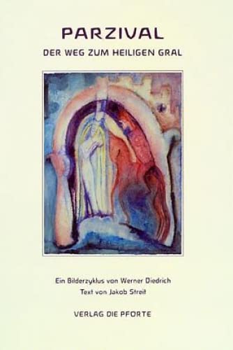 Parzival: Der Weg zum Heiligen Gral. Ein Bilderzyklus von Werner Diedrich mit einem Text von Jakob Streit, frei erzählt nach Wolfram v. Eschenbach